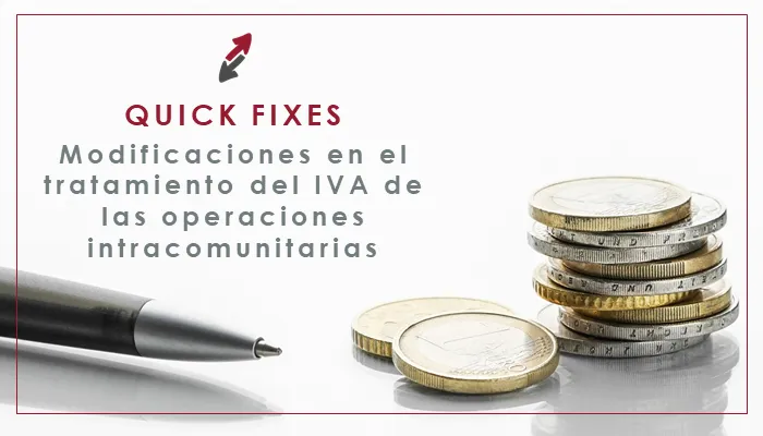 Quick fixes: modificaciones en el tratamiento del IVA de las operaciones intracomunitarias