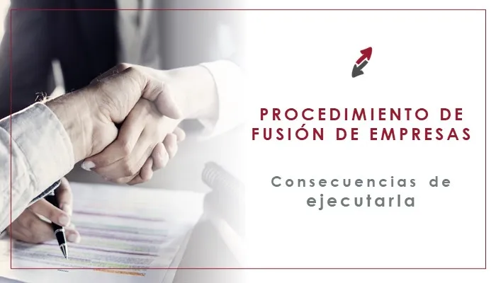 El procedimiento de fusión de varias sociedades y cuáles son las consecuencias de ejecutarla