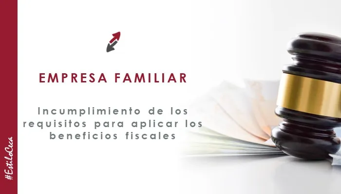 Sentencia de la Audiencia Nacional: consecuencias derivadas del incumplimiento de los requisitos para aplicar los beneficios fiscales de las empresas familiares, por CECA MAGÁN Abogados